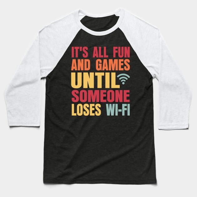 It's All Fun And Games Until Someone Loses Wi-Fi Baseball T-Shirt by Graphic Duster